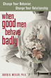When Good Men Behave Badly: Change Your Behavior, Change Your Relationship, by David B. Wexler